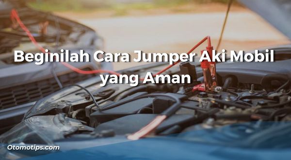 Cara Jumper Aki Mobil yang Aman