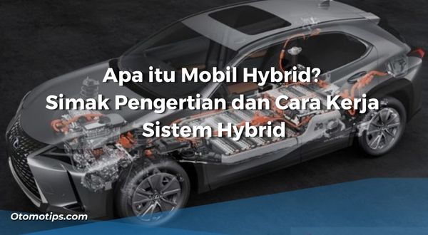 Apa itu Mobil Hybrid? Simak Pengertian dan Cara Kerja Sistem Hybrid