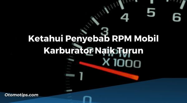 Ketahui Penyebab RPM Mobil Karburator Naik Turun