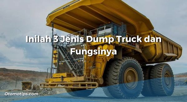 Inilah 3 Jenis Dump Truck dan Fungsinya