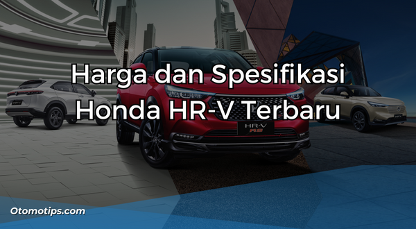 Harga dan Spesifikasi Honda HR-V Terbaru