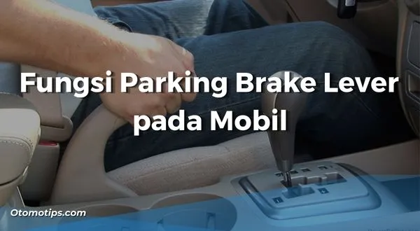 Fungsi Parking Brake Lever pada Mobil