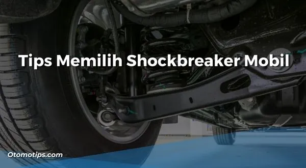 Tips Memilih Shockbreaker Mobil