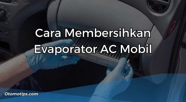 Cara Membersihkan Evaporator AC Mobil
