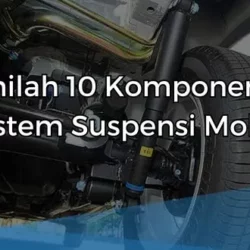 Inilah 10 Komponen Sistem Suspensi Mobil